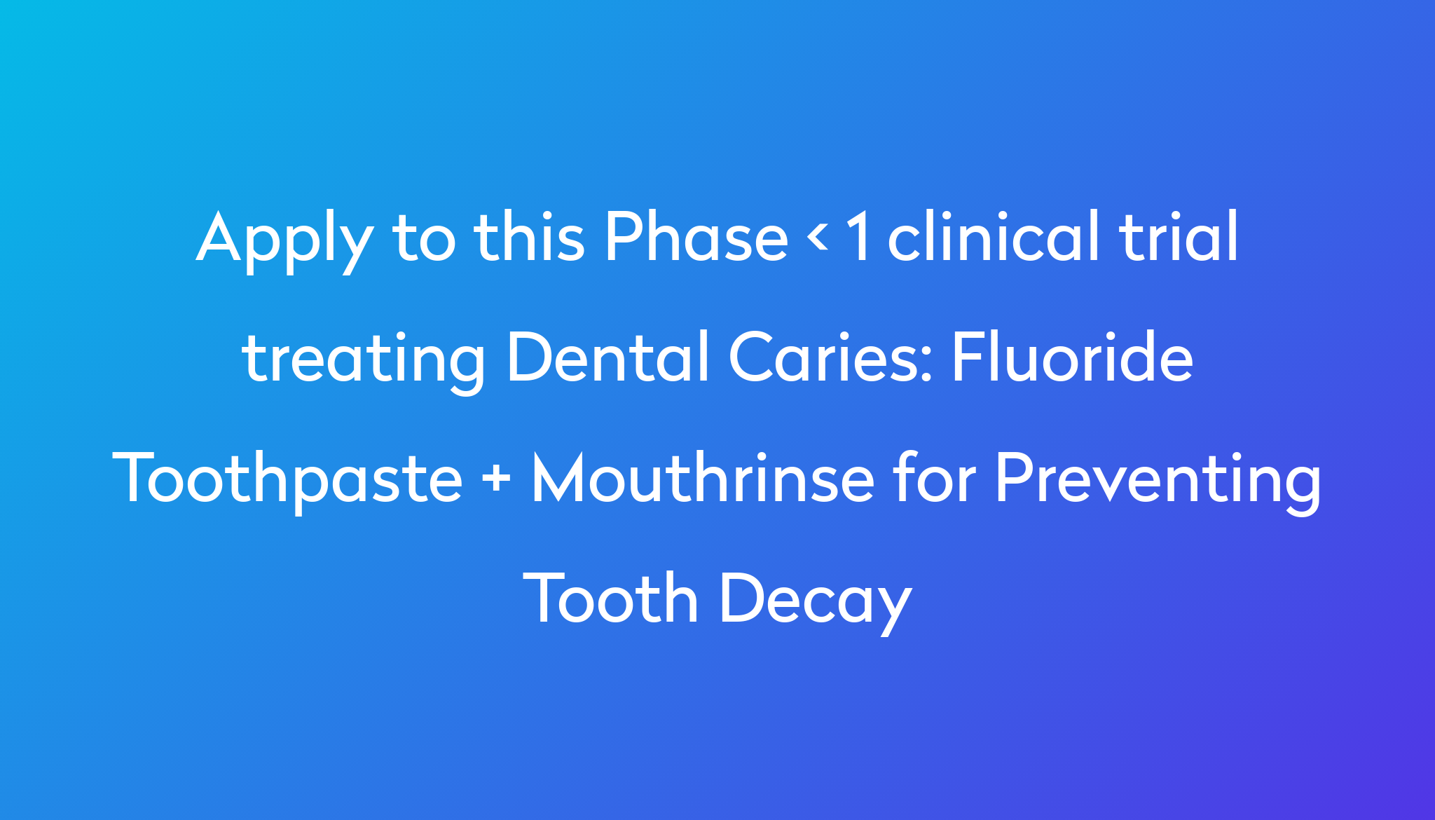 Fluoride Toothpaste + Mouthrinse for Preventing Tooth Decay Clinical Trial 2024 Power